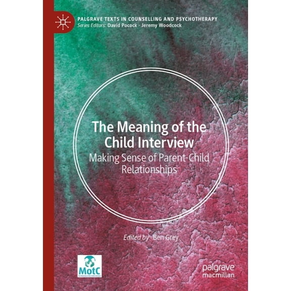 Palgrave Texts in Counselling and Psycho The Meaning of the Child Interview: Making Sense of Parent-Child Relationships, (Paperback)