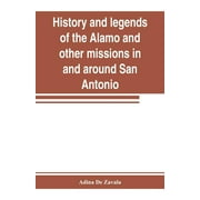 History and legends of the Alamo and other missions in and around San Antonio (Paperback)
