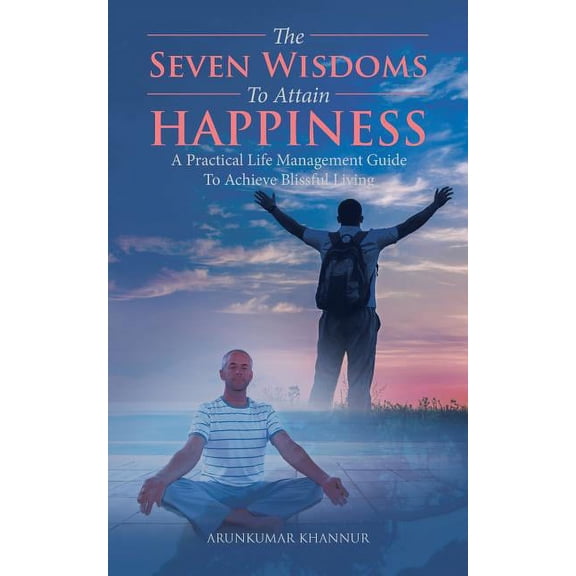 Seven Wisdoms to Attain Happiness : A Practical Life Management Guide to Achieve Blissful Living