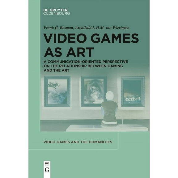Video Games and the Humanities Video Games as Art: A Communication-Oriented Perspective on the Relationship Between Gaming and the Art, Book 12, (Paperback)