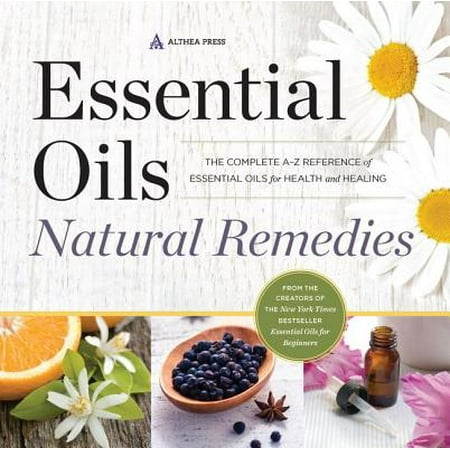 Essential Natural - Essential Oils Natural Remedies : The Complete A-Z Reference of Essential Oils for Health and Healing