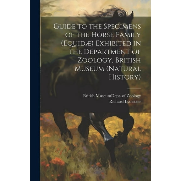 Guide to the Specimens of the Horse Family (Equidæ) Exhibited in the Department of Zoology, British Museum (Natural History) (Paperback)