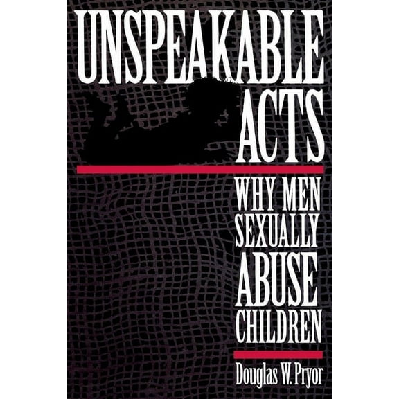 Unspeakable Acts: Why Men Sexually Abuse Children, (Hardcover)