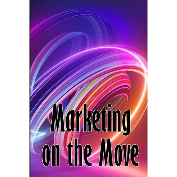 Marketing on the Move: Mobile Trend Marketing, (Paperback)