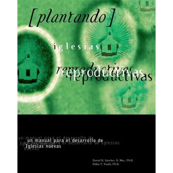Plantando Iglesia Reproductivas: Un Manual Para El Desarrollo: Un Manual Para El Desarrollo de Iglesias Nuevas