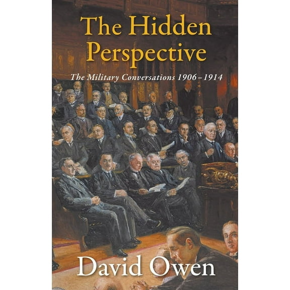 The Hidden Perspective : The Military Conversations 1906-1914 (Paperback)
