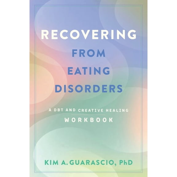 Recovering from Eating Disorders: A Dbt and Creative Healing Workbook, (Paperback)