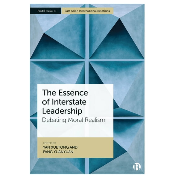 Bristol Studies in East Asian Internatio The Essence of Interstate Leadership: Debating Moral Realism, (Paperback)