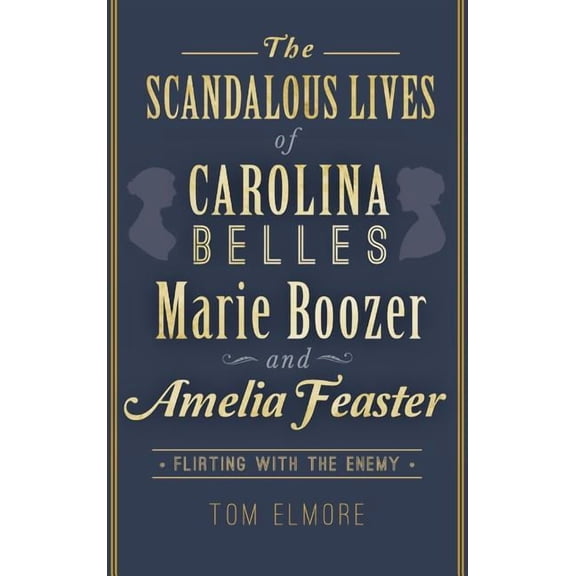 The Scandalous Lives of Carolina Belles Marie Boozer and Amelia Feaster (Hardcover)