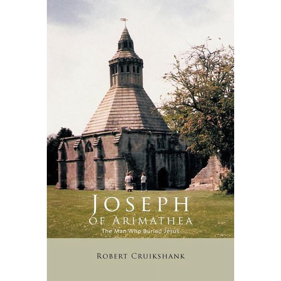 Joseph of Arimathea: The Man Who Buried Jesus (Paperback) by Robert Cruikshank