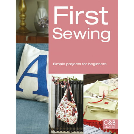 First Sewing : Simple Projects for Beginners