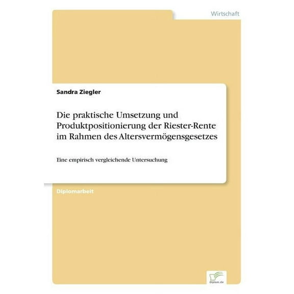 Die praktische Umsetzung und Produktpositionierung der Riester-Rente im Rahmen des Altersvermögensgesetzes: Eine empiris, (Paperback)