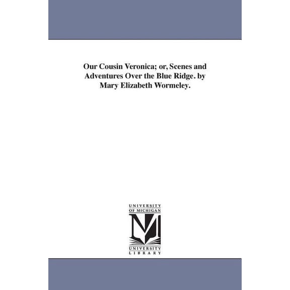 Our Cousin Veronica; or, Scenes and Adventures Over the Blue Ridge. by Mary Elizabeth Wormeley., (Paperback)