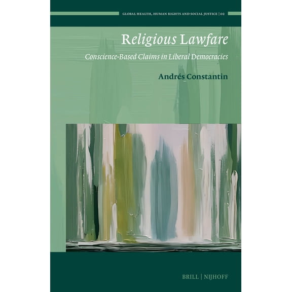 Global Health, Human Rights and Social J Religious Lawfare: Conscience-Based Claims in Liberal Democracies, Book 2, (Hardcover)