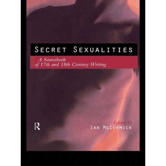 Pre-Owned Secret Sexualities: A Sourcebook of 17th and 18th Century Writing (Paperback) 0415139546 9780415139540