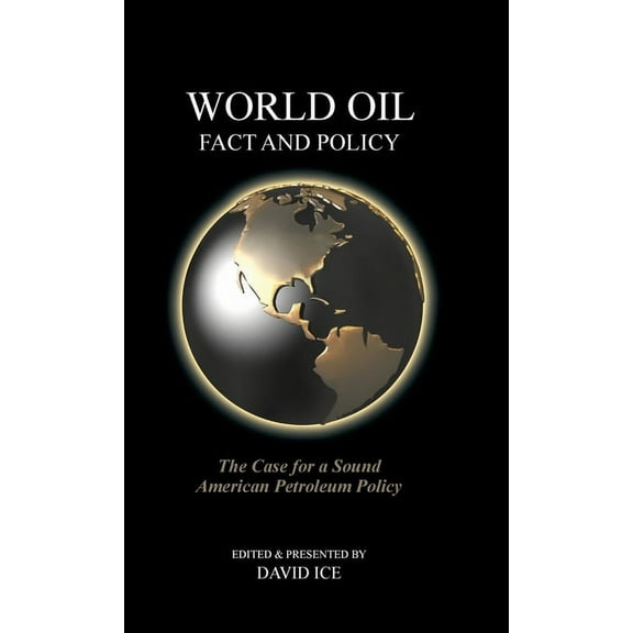 World Oil Fact and Policy: The Case for a Sound American Petroleum Policy, (Hardcover)