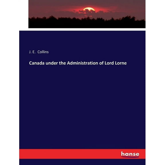 Canada under the Administration of Lord Lorne, (Paperback)