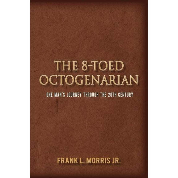The 8-Toed Octogenarian: One Man's Journey Through the 20th Century, (Paperback)