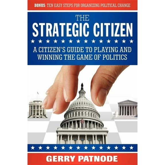 Strategic Citizen: A Citizen's Guide to Playing and Winning the Game of Politics, (Paperback)
