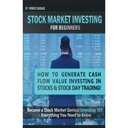 Stock Market Investing For Beginners: How to Make Money Value Investing in Stocks & Stock Day Trading! Become a Stock Market / Genius! Investing 101 - Everything You Need to Know (Paperback)