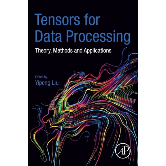 Tensors for Data Processing: Theory, Methods, and Applications, (Paperback)
