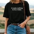 thumbnail image 2 of It Costs Nothing To Be A Hater T-Shirt, 2 of 5