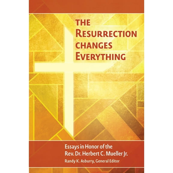 The Resurrection Changes Everything: Essays in Honor of the Rev. Dr. Herbert C. Mueller, (Paperback)