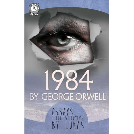 Essays for studying by Lukas 1984 by George Orwell -