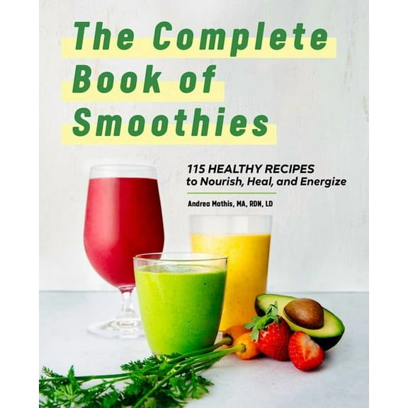 The Complete Book of Smoothies: 115 Healthy Recipes to Nourish, Heal, and Energize, (Hardcover)