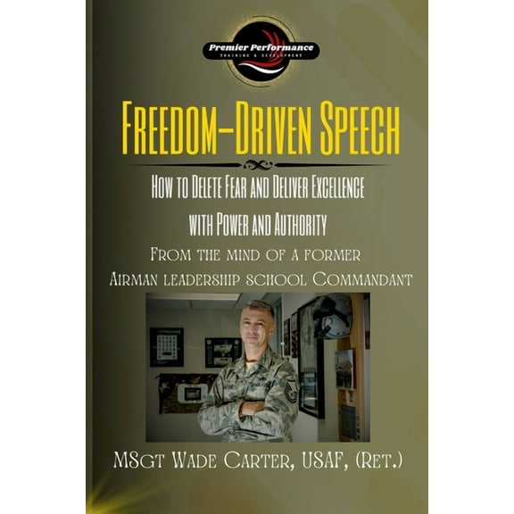 Freedom-Driven Speech: How to Delete Fear and Deliver Excellence with Power and Authority, (Paperback)