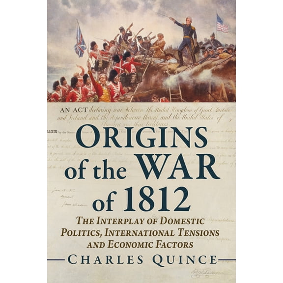 Origins of the War of 1812: The Interplay of Domestic Politics, International Tensions and Economic Factors, (Paperback)
