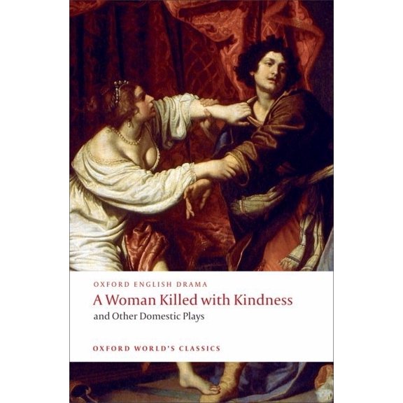 Oxford World's Classics A Woman Killed with Kindness and Other Domestic Plays, (Paperback)