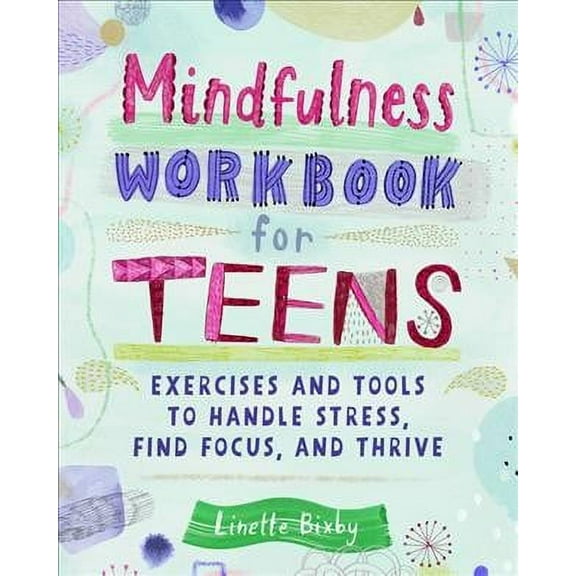 Mindfulness Workbook for Teens : Exercises and Tools to Handle Stress, Find Focus, and Thrive (Paperback)