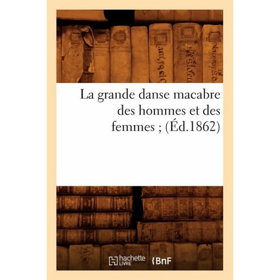 Litterature: La Grande Danse Macabre Des Hommes Et Des Femmes (Éd.1862) (Paperback)