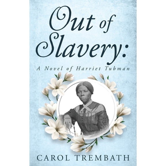 Out of Slavery: A Novel of Harriet Tubman, (Paperback)