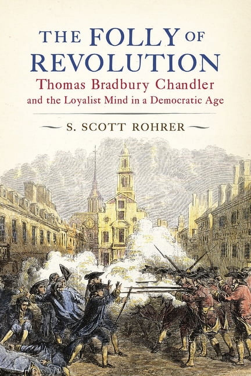 The Folly of Revolution: Thomas Bradbury Chandler and the Loyalist Mind in a Democratic Age, (Hardcover)