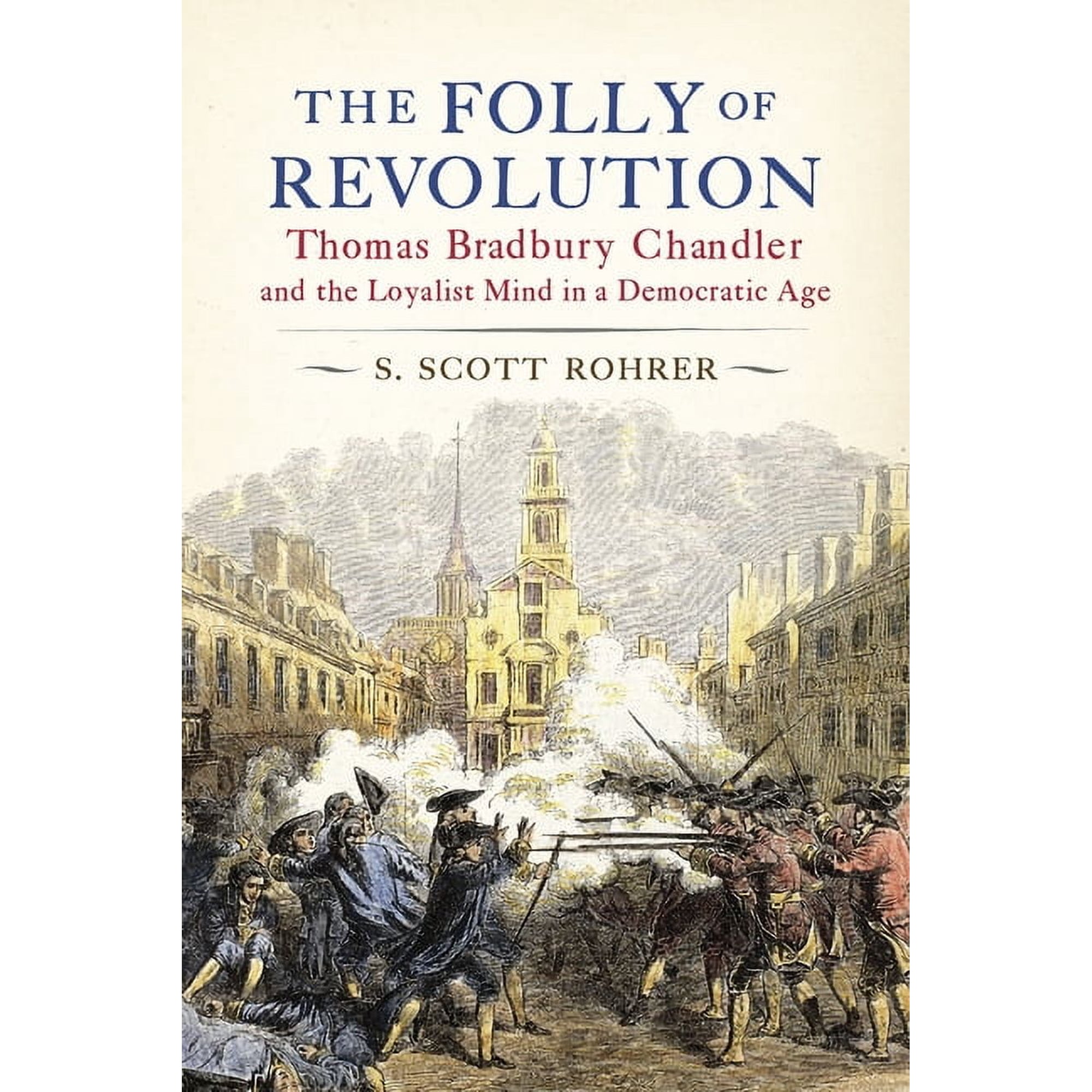 The Folly of Revolution: Thomas Bradbury Chandler and the Loyalist Mind in a Democratic Age, (Hardcover)