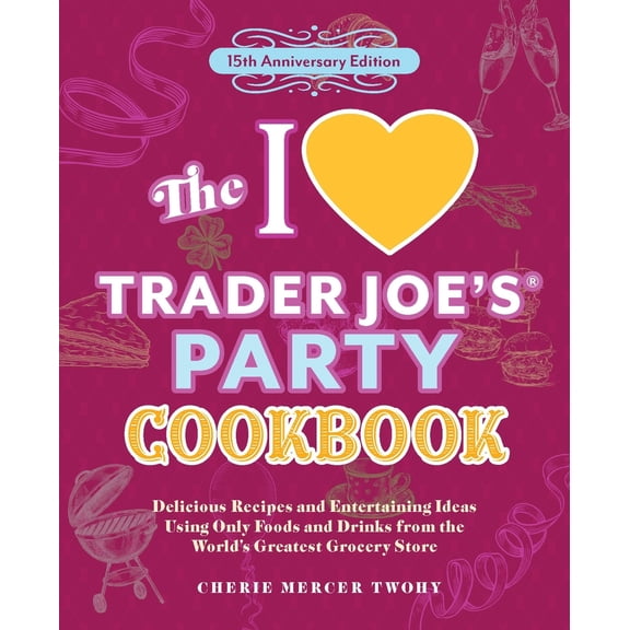 Pre-Owned Unofficial Trader Joe's Cookbooks The I Love Trader Joe's Party Cookbook: 15th Anniversary Edition: Delicious Recipes and Entertaining Ideas Using On, (Paperback)