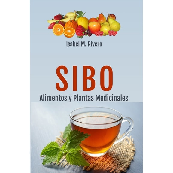 SIBO. Alimentos y Plantas Medicinales: RECETAS diarias, SUPLEMENTOS nutricionales y REMEDIOS naturales., (Paperback)