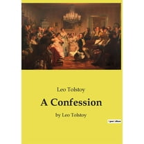 A Confession: by Leo Tolstoy