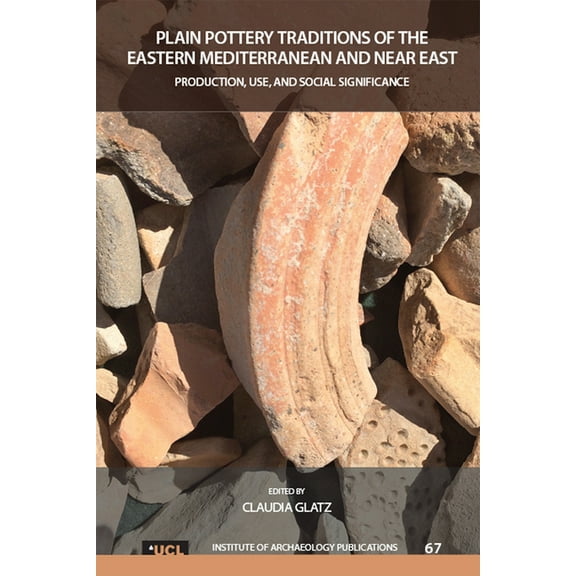 Ucl Institute of Archaeology Publication Plain Pottery Traditions of the Eastern Mediterranean and Near East: Production, Use, and Social Significance, (Paperback)