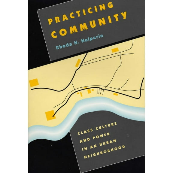 Practicing Community: Class Culture and Power in an Urban Neighborhood, (Paperback)