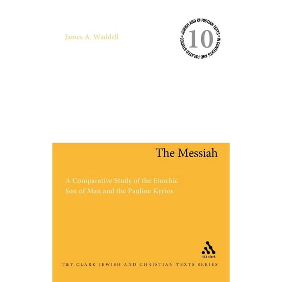 Jewish and Christian Texts The Messiah: A Comparative Study of the Enochic Son of Man and the Pauline Kyrios, (Hardcover)