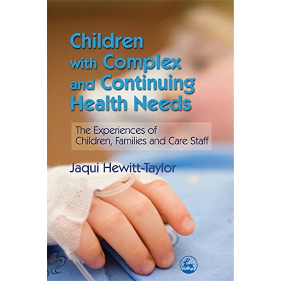 Pre-Owned Children with Complex and Continuing Health Needs: The Experiences of Children, Families and Care Staff (Paperback) 1843105020 9781843105022
