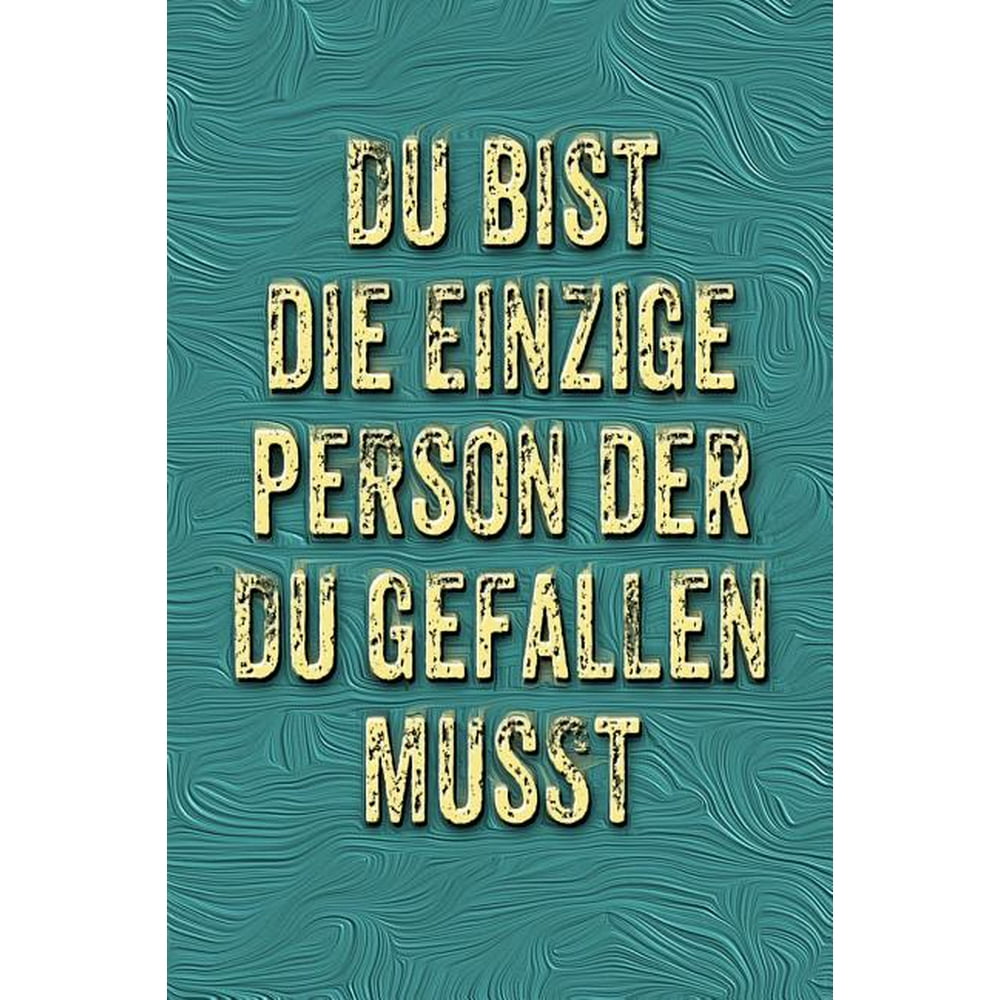 Du Bist Die Einzige Person Der Du Gefallen Musst Weisheit, Lustige