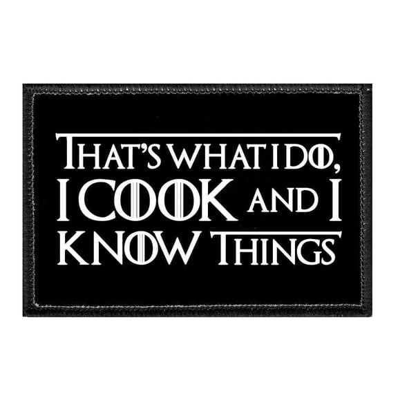 That's What I Do, I Cook And I Know Things - Removable Patch