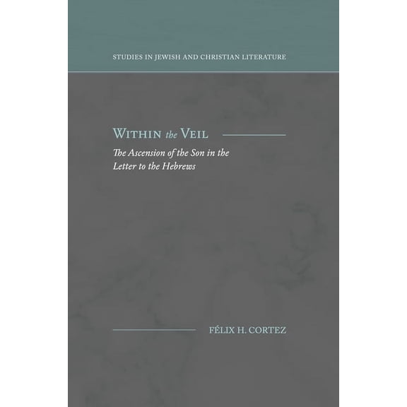 Studies in Jewish and Christian Literatu Within the Veil: The Ascension of the Son in the Letter to the Hebrews, (Paperback)