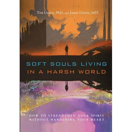 Soft Souls Living in a Harsh World : How to Strengthen Your Spirit Without Hardening Your (Best Way To Strengthen Your Heart)
