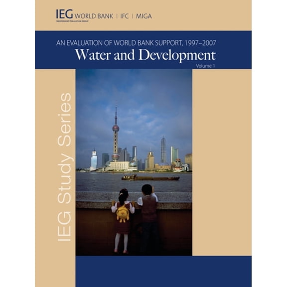 Independent Evaluation Group Studies Water and Development: An Evaluation of World Bank Support, 1997-2007, (Paperback)
