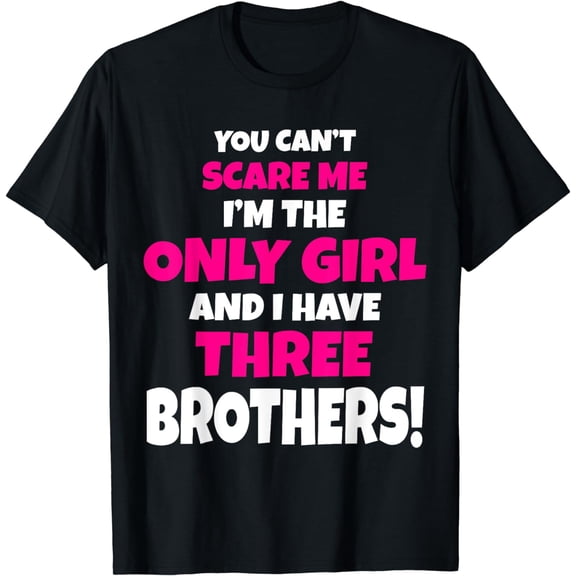 You Can't Scare Me I Have Three Brothers Only Sister Gift T-Shirt